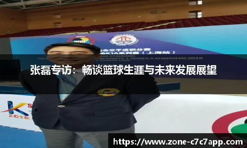 张磊专访：畅谈篮球生涯与未来发展展望