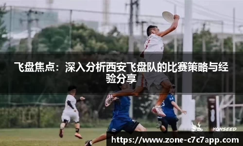 飞盘焦点：深入分析西安飞盘队的比赛策略与经验分享